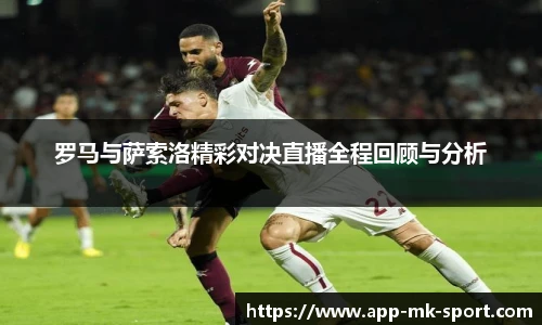 罗马与萨索洛精彩对决直播全程回顾与分析