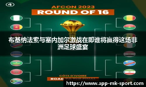 布基纳法索与塞内加尔激战在即谁将赢得这场非洲足球盛宴